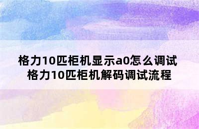 格力10匹柜机显示a0怎么调试 格力10匹柜机解码调试流程